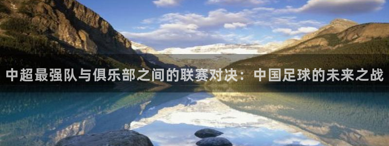 中超最强队与俱乐部之间的联赛对决：中